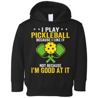 I Play Pickleball Because I Like It Not IM Good At It Toddler Hoodie
