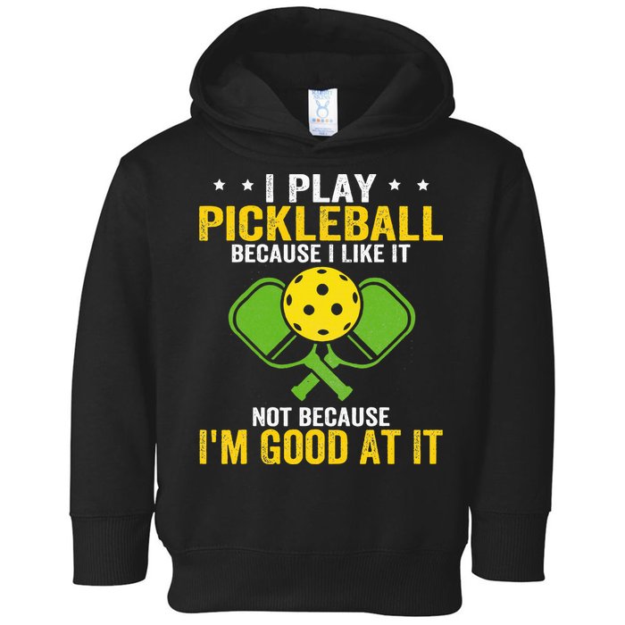 I Play Pickleball Because I Like It Not IM Good At It Toddler Hoodie
