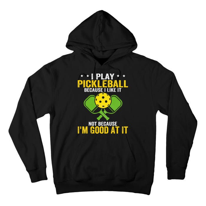 I Play Pickleball Because I Like It Not IM Good At It Tall Hoodie