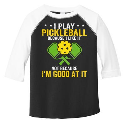 I Play Pickleball Because I Like It Not IM Good At It Toddler Fine Jersey T-Shirt