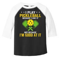 I Play Pickleball Because I Like It Not IM Good At It Toddler Fine Jersey T-Shirt