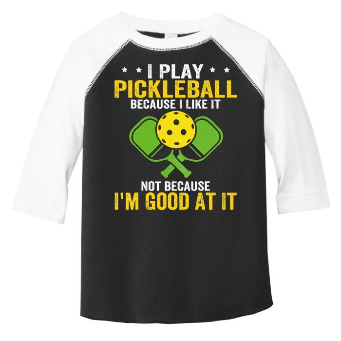 I Play Pickleball Because I Like It Not IM Good At It Toddler Fine Jersey T-Shirt