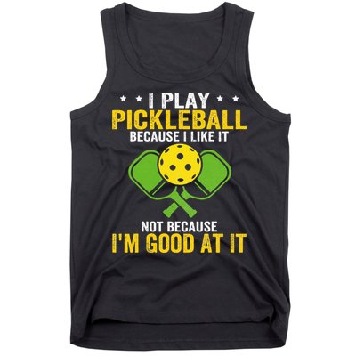 I Play Pickleball Because I Like It Not IM Good At It Tank Top