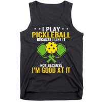 I Play Pickleball Because I Like It Not IM Good At It Tank Top