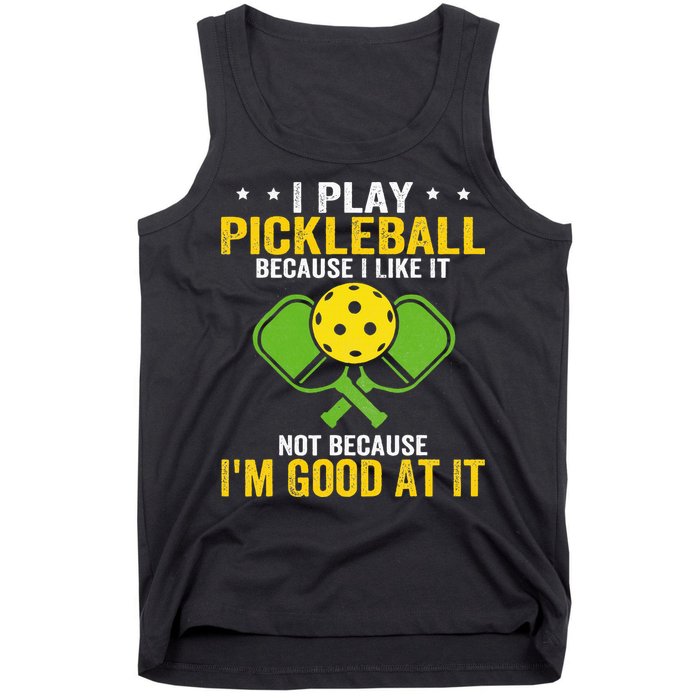 I Play Pickleball Because I Like It Not IM Good At It Tank Top
