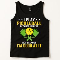 I Play Pickleball Because I Like It Not IM Good At It Tank Top