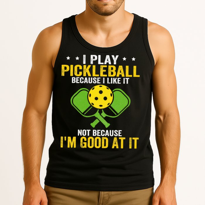 I Play Pickleball Because I Like It Not IM Good At It Tank Top