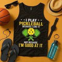 I Play Pickleball Because I Like It Not IM Good At It Tank Top