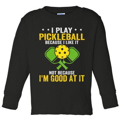 I Play Pickleball Because I Like It Not IM Good At It Toddler Long Sleeve Shirt