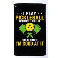 I Play Pickleball Because I Like It Not IM Good At It Golf Towel