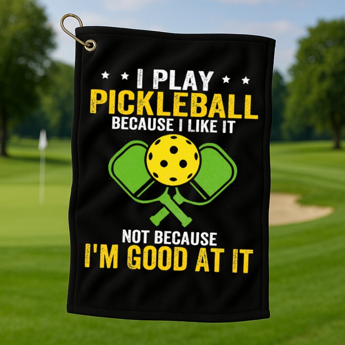 I Play Pickleball Because I Like It Not IM Good At It Golf Towel