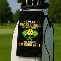I Play Pickleball Because I Like It Not IM Good At It Golf Towel