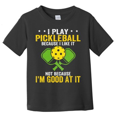 I Play Pickleball Because I Like It Not IM Good At It Toddler T-Shirt