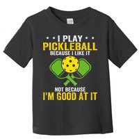 I Play Pickleball Because I Like It Not IM Good At It Toddler T-Shirt
