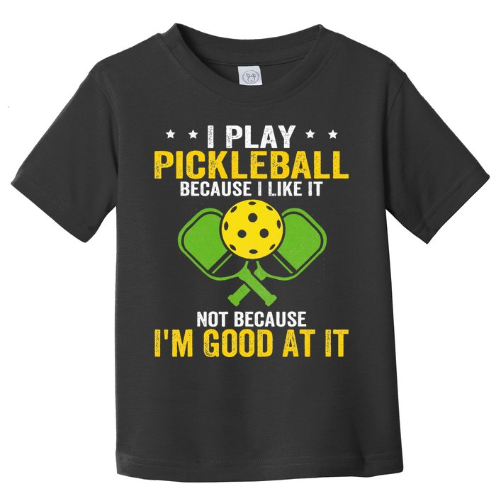 I Play Pickleball Because I Like It Not IM Good At It Toddler T-Shirt