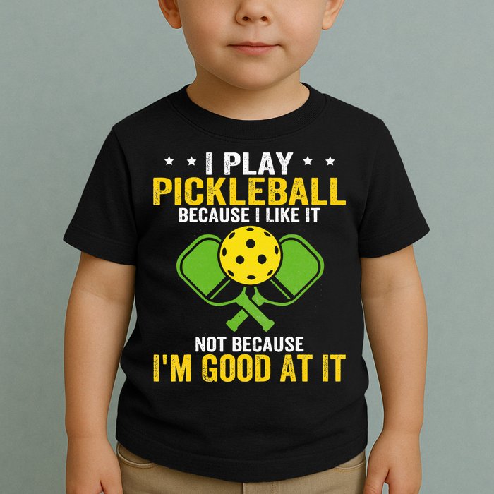 I Play Pickleball Because I Like It Not IM Good At It Toddler T-Shirt