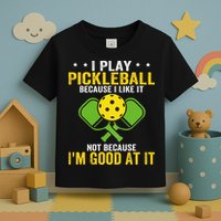 I Play Pickleball Because I Like It Not IM Good At It Toddler T-Shirt
