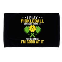 I Play Pickleball Because I Like It Not IM Good At It Microfiber Hand Towel