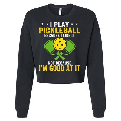 I Play Pickleball Because I Like It Not IM Good At It Cropped Pullover Crew