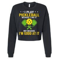 I Play Pickleball Because I Like It Not IM Good At It Cropped Pullover Crew