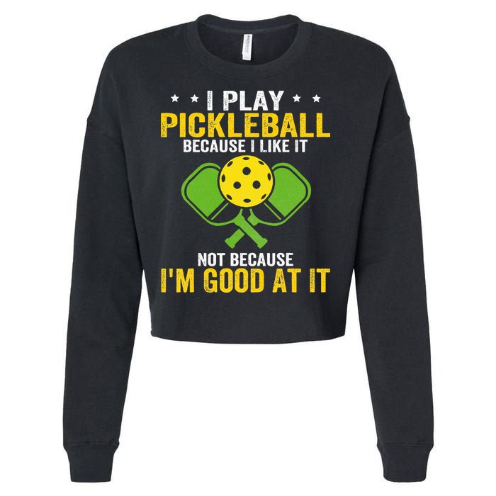 I Play Pickleball Because I Like It Not IM Good At It Cropped Pullover Crew