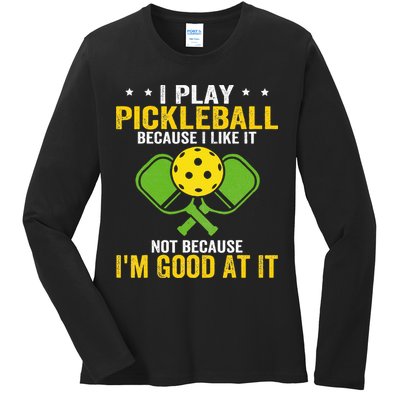 I Play Pickleball Because I Like It Not IM Good At It Ladies Long Sleeve Shirt