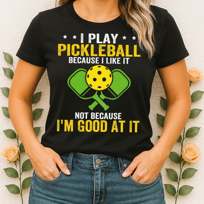I Play Pickleball Because I Like It Not IM Good At It Womens T-Shirt