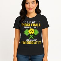 I Play Pickleball Because I Like It Not IM Good At It Womens T-Shirt