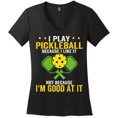 I Play Pickleball Because I Like It Not IM Good At It Women's V-Neck T-Shirt