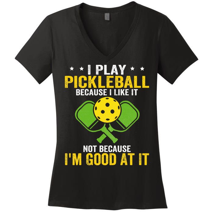 I Play Pickleball Because I Like It Not IM Good At It Women's V-Neck T-Shirt