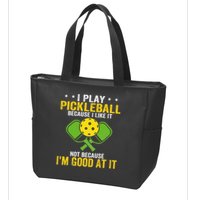 I Play Pickleball Because I Like It Not IM Good At It Zip Tote Bag