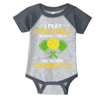 I Play Pickleball Because I Like It Not IM Good At It Infant Baby Jersey Bodysuit