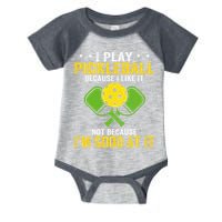 I Play Pickleball Because I Like It Not IM Good At It Infant Baby Jersey Bodysuit