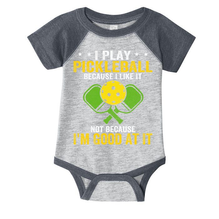 I Play Pickleball Because I Like It Not IM Good At It Infant Baby Jersey Bodysuit
