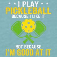 I Play Pickleball Because I Like It Not IM Good At It Sueded Cloud Jersey T-Shirt