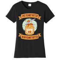 I put Peanut Butter on my Peanut Butter Lovers Women's T-Shirt