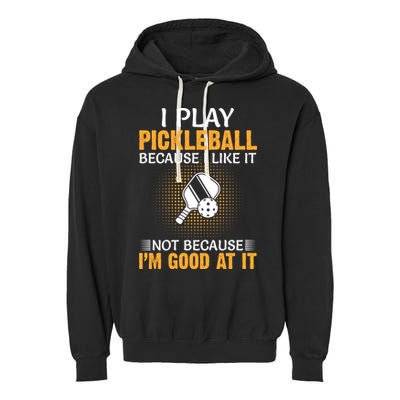 I Play Pickleball Because I Like It Not I'm Good At It Gift Player Garment-Dyed Fleece Hoodie