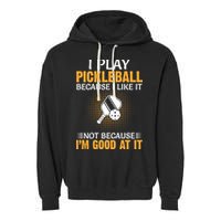 I Play Pickleball Because I Like It Not I'm Good At It Gift Player Garment-Dyed Fleece Hoodie