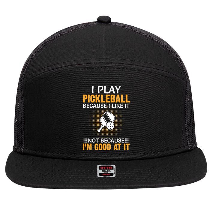 I Play Pickleball Because I Like It Not I'm Good At It Gift Player 7 Panel Mesh Trucker Snapback Hat
