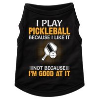 I Play Pickleball Because I Like It Not I'm Good At It Gift Player Doggie Tank
