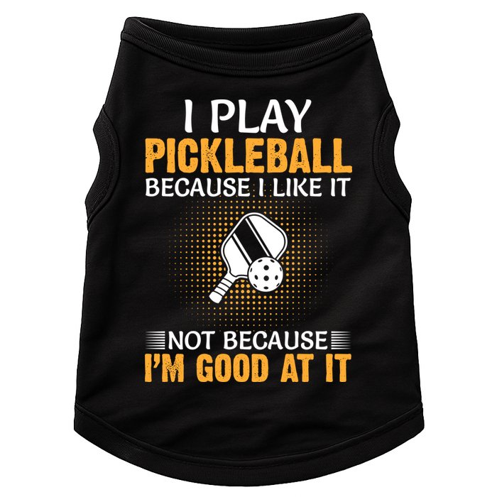 I Play Pickleball Because I Like It Not I'm Good At It Gift Player Doggie Tank