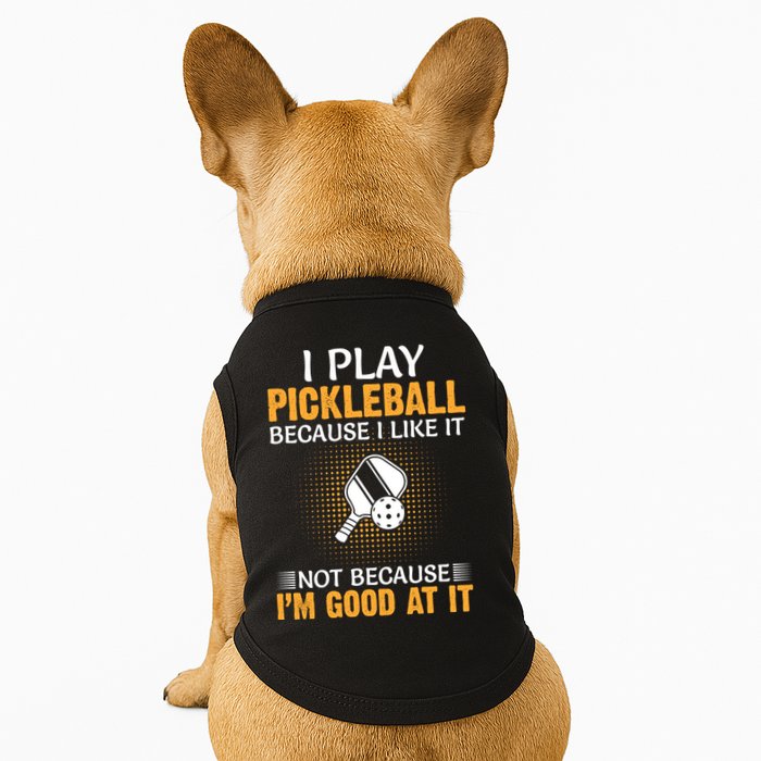 I Play Pickleball Because I Like It Not I'm Good At It Gift Player Doggie Tank