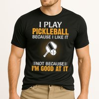 I Play Pickleball Because I Like It Not I'm Good At It Gift Player Performance Shirt