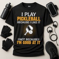 I Play Pickleball Because I Like It Not I'm Good At It Gift Player Performance Shirt