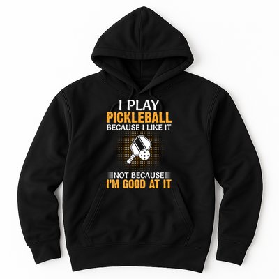 I Play Pickleball Because I Like It Not I'm Good At It Gift Player Hoodie