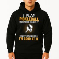 I Play Pickleball Because I Like It Not I'm Good At It Gift Player Hoodie