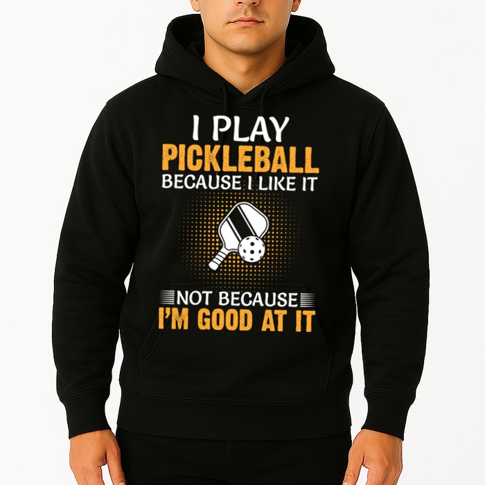 I Play Pickleball Because I Like It Not I'm Good At It Gift Player Hoodie