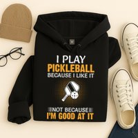 I Play Pickleball Because I Like It Not I'm Good At It Gift Player Hoodie