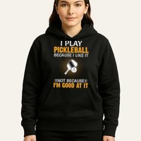 I Play Pickleball Because I Like It Not I'm Good At It Gift Player Hoodie