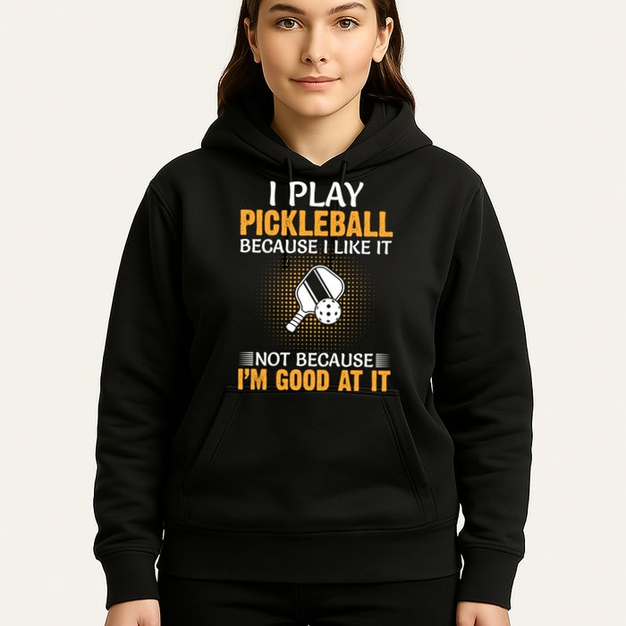 I Play Pickleball Because I Like It Not I'm Good At It Gift Player Hoodie